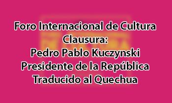 Foro Internacional de Cultura 2017 - Clausura a cargo del Presidente de la República Pedro Pablo Kuczynski - Quechua
