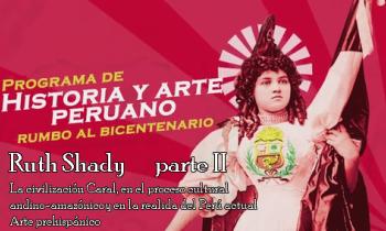 Programa de historia del arte peruano 2019, rumbo al bicentenario - arte prehispánico, la civilización Caral en el proceso cultural amazónico y en la realidad del Perú actual  - Ruht Shady parte 2