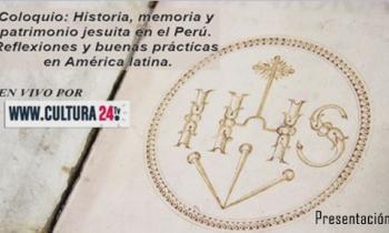 Coloquio: Historia, memoria y patrimonio jesuita en el Perú, "Reflexiones y buenas prácticas en América latina - Presentación