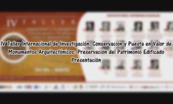 IV Taller Internacional de investigación, conservación y puesta en valor de Monumentos Arquitectónicos: Preservación del Patrimonio Edificado - Presentación