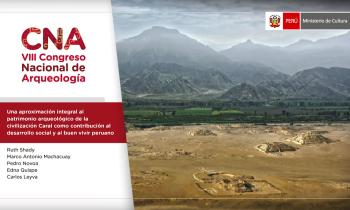 CNA 2021 - SIMPOSIO REGIONAL DE ARQUEOLOGÍA DE LA COSTA CENTRAL - Una aproximación integral al patrimonio arqueológico de la civilización  Caral como contribución al desarrollo social y al buen vivir peruano Ruth Shady, Marco Antonio Machacuay, Pedro Novo