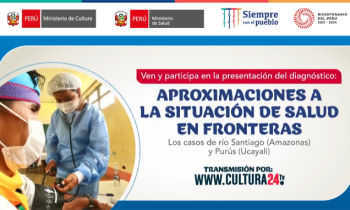 Ven y participa en la presentación del diagnóstico: aproximaciones a la situación de salud en fronteras - los casos de río Santiago (Amazonas), Purús (Ucayali)