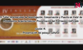 IV Taller Internacional de investigación, conservación y puesta en valor de Monumentos Arquitectónicos: Conservación y puesta en valor de monumentos arquitectónicos: Preservación del patrimonio edificado - Sesión 4 Preservación del paisaje cultural