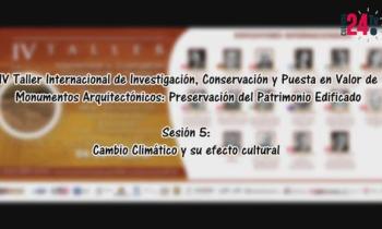 IV Taller Internacional de investigación, conservación y puesta en valor de Monumentos Arquitectónicos: Conservación y puesta en valor de monumentos arquitectónicos: Preservación del patrimonio edificado - Sesión 5: Cambio climático y su efecto cultural
