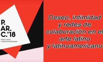 Parc lima 2018 - Deseo, intimidad y redes de colaboración en el arte latino y latinoamericano